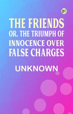 The Friends; or, The Triumph of Innocence over False Charges(Paperback, Unknown)