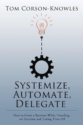 Systemize, Automate, Delegate(English, Paperback, Corson-Knowles Tom)