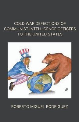 Cold War Defections of Communist Intelligence Officers to the United States(English, Paperback, Rodriguez Roberto Miguel)