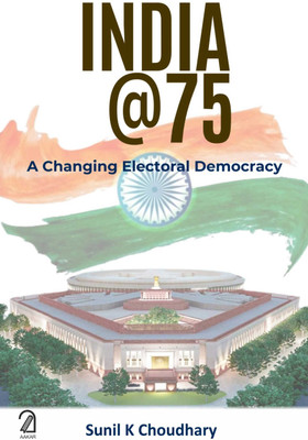 India @ 75: A Changing Electoral Democracy(Hardcover, Sunil K Choudhary)