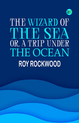 The Wizard of the Sea; Or, A Trip Under the Ocean(Paperback, Roy Rockwood)