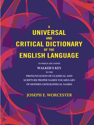 A universal and critical dictionary of the English language: To which are added Walker's Key to the pronunciation of classical and Scripture proper(Paperback, Joseph E. Worcester)