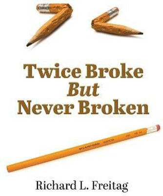 Twice Broke But Never Broken(English, Paperback, Freitag Richard L)