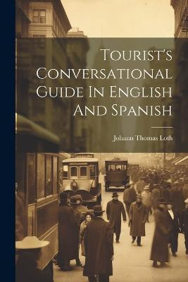Tourist's Conversational Guide In English And Spanish(Spanish, Paperback, Loth Johann Thomas)