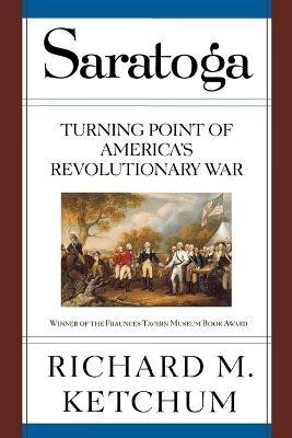 Saratoga : Turning Point of America's Revolutionary War(English, Paperback, Ketchum Richard M.)