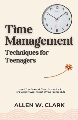 Time Management Techniques for Teenagers(English, Paperback, Clark Allen W)