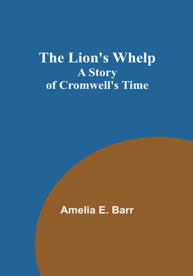 The Lion's Whelp: A Story of Cromwell's Time(Paperback, Amelia E. Barr)