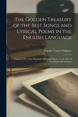 The Golden Treasury of the Best Songs and Lyrical Poems in the English Language(English, Paperback, Palgrave Francis Turner)
