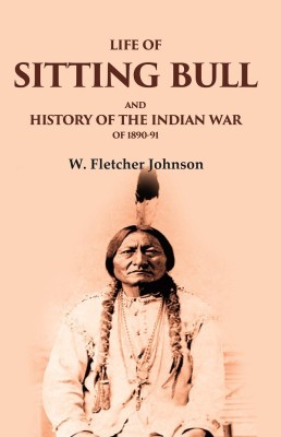 Life of Sitting Bull and History of the Indian War of 1890-91 [Hardcover](Hardcover, W. Fletcher Johnson)