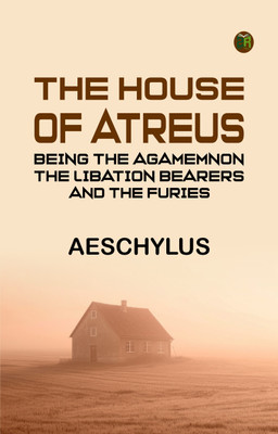 The House of Atreus; Being the Agamemnon, the Libation bearers, and the Furies(Paperback, Aeschylus)