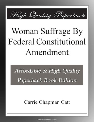 Woman Suffrage by Federal Constitutional 
Amendment(Paperback, Catt, Carrie Chapman, Compiler)
