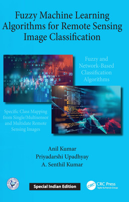 Fuzzy Machine Learning Algorithms for Remote Sensing Image Classification(Paperback, Anil Kumar, A. Senthil Kumar, Priyadarshi Upadhyay)