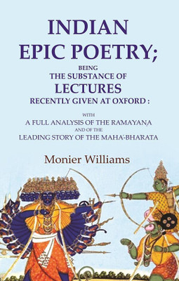 Indian Epic Poetry; Being the Substance of Lectures Recently Given at Oxford: With a Full Analysis of the Rámáyaṇa and of [Hardcover](Hardcover, Monier Williams)