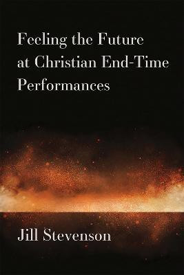 Feeling the Future at Christian End-Time Performances(English, Hardcover, Stevenson Jill C.)