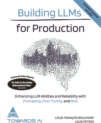 Building LLMs for Production: Enhancing LLM Abilities and Reliability with Prompting, Fine-Tuning, and RAG, Revised & Updated Oct 2024 (Grayscale Indian Edition)(Paperback, Louis-François Bouchard, Louie Peters)