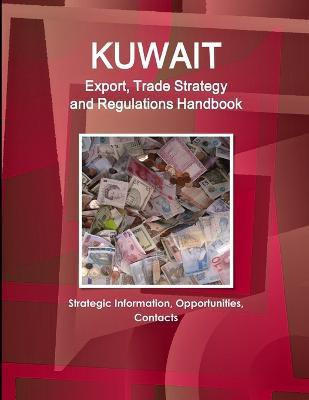 Kuwait Export, Trade Strategy and Regulations Handbook - Strategic Information, Opportunities, Contacts(English, Paperback, Www Ibpus Com)