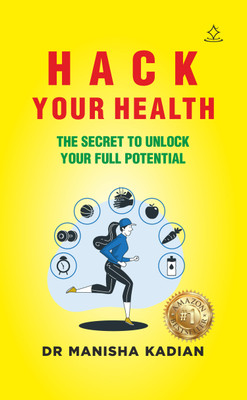 Hack Your Health - The Secret to Unlock Your Full Potential(Paperback, Dr Manisha Kadian)