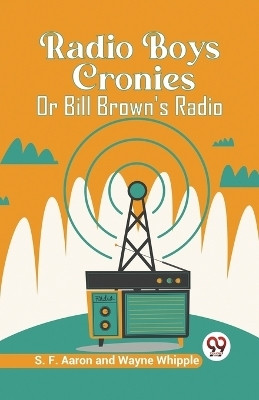 Radio Boys CroniesOr Bill Brown's Radio (Edition2023)(English, Paperback, Aaron S F)