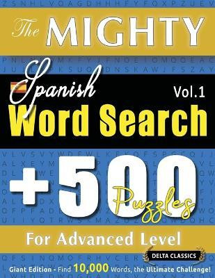 The Mighty Spanish Word Search - 500 Puzzles for Advanced Level - Delta Classics - Giant Edition - Find 10,000 Words, the Ultimate Challenge!(English, Paperback, Delta Classics)