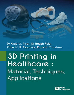 3D Printing In Healthcare: Material, Techniques, Applications(Paperback, Dr Ajay G. Pise, Dr Ritesh Fule, Gayatri H. Tiwaskar, Rupesh Chavhan)