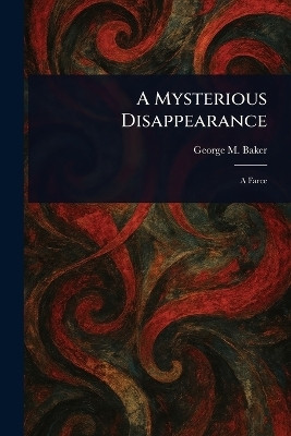A Mysterious Disappearance(English, Paperback, Baker George M (George Melville))