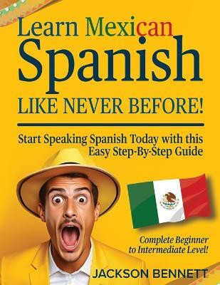 Learn Mexican Spanish Like Never Before!(English, Paperback, Bennett Jackson)