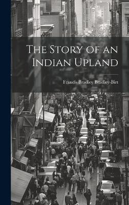 The Story of an Indian Upland(English, Hardcover, Bradley-Birt Francis Bradley)