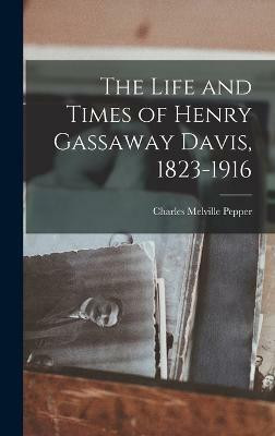 The Life and Times of Henry Gassaway Davis, 1823-1916(English, Hardcover, Pepper Charles Melville)