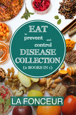 Eat to Prevent and Control Disease Collection (2 Books in 1)  - Eat to Prevent and Control Disease and Eat to Prevent and Control Disease Cookbook(Hardcover, La Fonceur)
