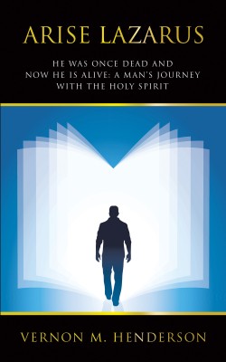 ARISE LAZARUS HE WAS ONCE DEAD AND NOW HE IS ALIVE: A MAN’S JOURNEY WITH THE HOLY SPIRIT(Paperback, Vernon M. Henderson)