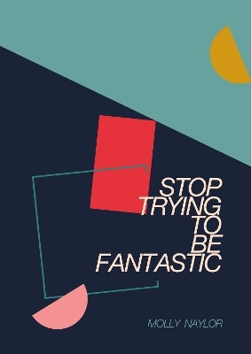 Stop Trying to be Fantastic(English, Paperback, Naylor Molly)