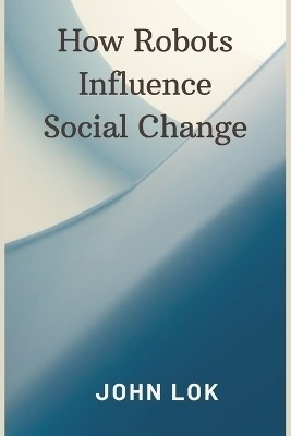 How Robots Influence Social Change(English, Paperback, Lok John)