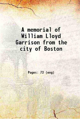 A memorial of William Lloyd Garrison from the city of Boston 1886 [Hardcover](Hardcover, Boston (Mass.). City Council)