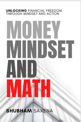 Money Mindset and Math  - Unlocking Financial Freedom through Mindset and Action(Paperback, Shubham Saxena)