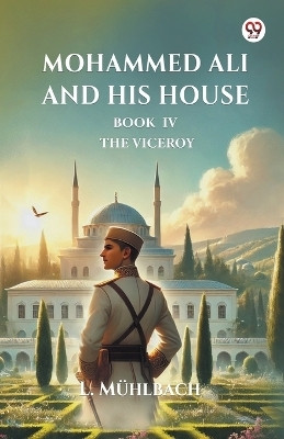Mohammed Ali And His House Book Iv The Viceroy(Paperback, L. Muhlbach)