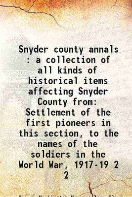 Snyder county annals A collection of all kinds of historical items affecting Snyder County from the settlement of the first pioneers in this section, to the names of the soldiers in the Wo [Hardcover](Hardcover, Geo. W. wagenseller, Clara R. Winey)