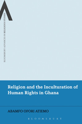 Religion and the Inculturation of Human Rights in Ghana(English, Paperback, Atiemo Abamfo Ofori Dr.)