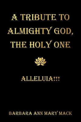 A Tribute to Almighty God, the Holy One(English, Paperback, Mack Barbara Ann Mary)