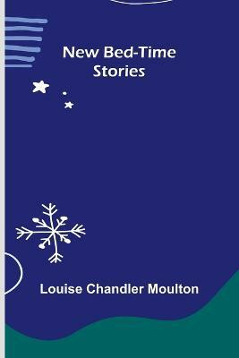 New Bed-Time Stories(English, Paperback, Chandler Moulton Louise)