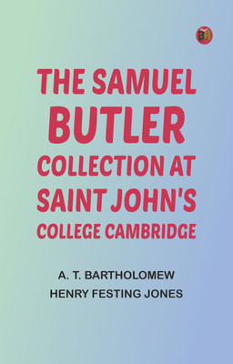 The Samuel Butler Collection at Saint John's College, Cambridge(Paperback, A. T. Bartholomew, Henry Festing Jones)
