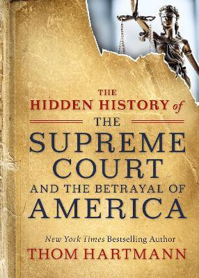 The Hidden History of the Supreme Court and the Betrayal of America(English, Paperback, Hartmann Thom)