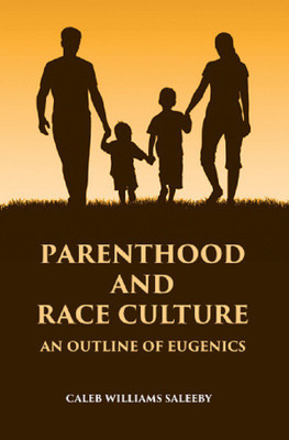 PARENTHOOD AND RACE CULTURE: An Outline of Eugenics(Paperback, CALEB WILLIAMS SALEEBY)