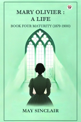 Mary Olivier: A Life Book Four Maturity (1879-1900)(Paperback, May Sinclair)