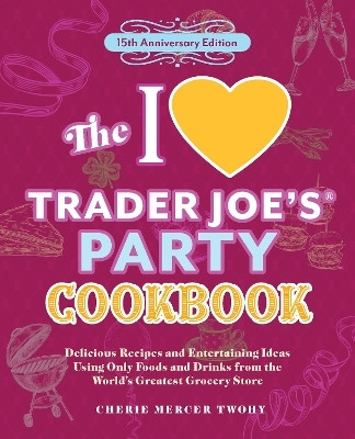 The I Love Trader Joe's Party Cookbook: 15th Anniversary Edition(English, Paperback, Twohy CherieMercer)