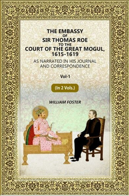 The Embassy of Sir Thomas Roe to the Court of the Great Mogul, 1615-1619: As Narrated in His Journal and Correspondence 1st(Paperback, William Foster)