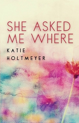She Asked Me Where(English, Paperback, Holtmeyer Katie)