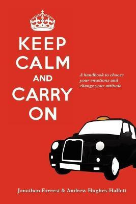 Keep Calm and Carry On - A handbook to choose your emotions and change your attitude(English, Paperback, Forrest Jonathan)