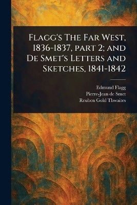 Flagg's The Far West, 1836-1837, Part 2; and De Smet's Letters and Sketches, 1841-1842(English, Paperback, Flagg Edmund)