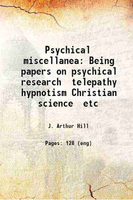 Psychical miscellanea Being papers on psychical research telepathy hypnotism Christian science etc 1920 [Hardcover](Hardcover, J. Arthur Hill)