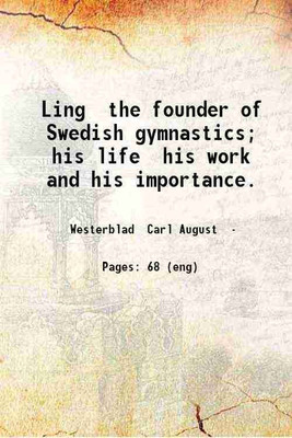 Ling the founder of Swedish gymnastics; his life his work and his importance. 1909 [Hardcover](Hardcover, Westerblad Carl August)